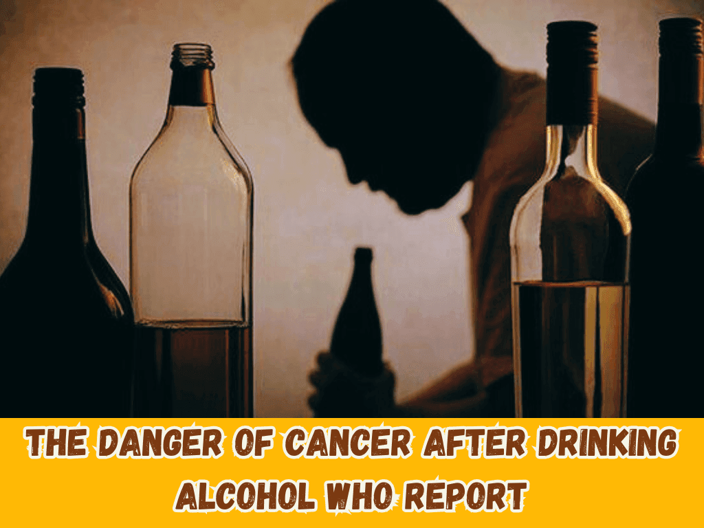 The Danger of Cancer After Drinking Alcohol WHO